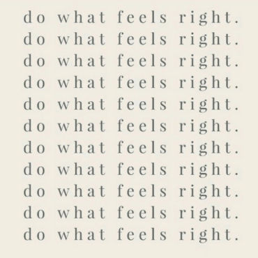 Do What Feels Right to You